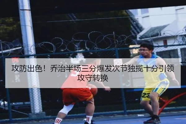 攻防出色！乔治半场三分爆发次节独揽十分引领攻守转换 | IMSports