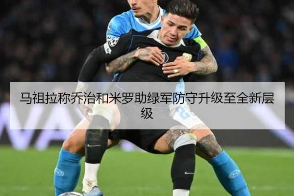马祖拉称乔治和米罗助绿军防守升级至全新层级 | IMSports